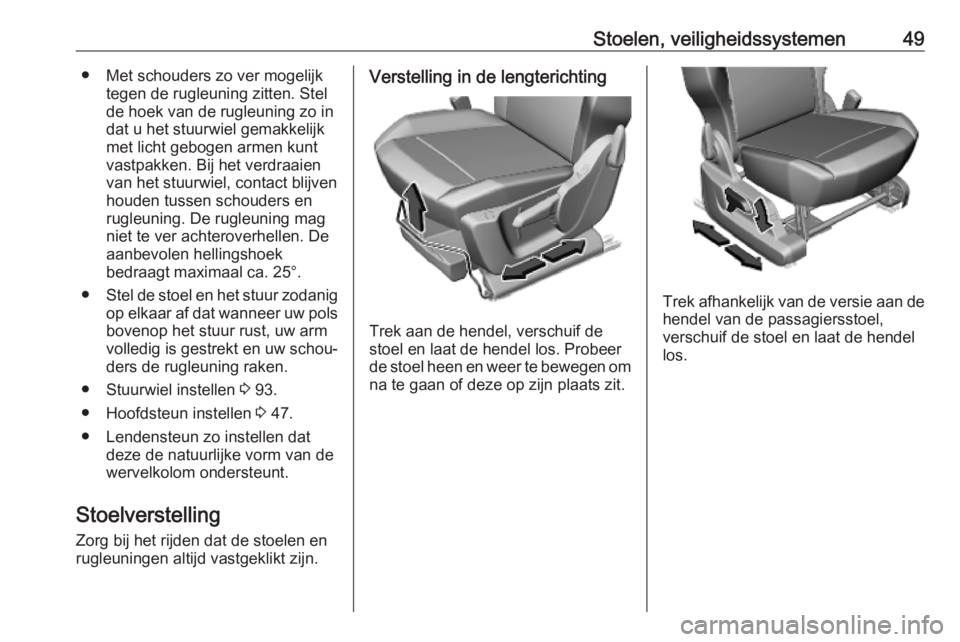 OPEL COMBO E 2019.75 Gebruikershandleiding (in Dutch) Stoelen, veiligheidssystemen49● Met schouders zo ver mogelijktegen de rugleuning zitten. Stel
de hoek van de rugleuning zo in
dat u het stuurwiel gemakkelijk
met licht gebogen armen kunt vastpakken. OPEL COMBO E 2019.75 Gebruikershandleiding (in Dutch) Stoelen, veiligheidssystemen49● Met schouders zo ver mogelijktegen de rugleuning zitten. Stel
de hoek van de rugleuning zo in
dat u het stuurwiel gemakkelijk
met licht gebogen armen kunt vastpakken.