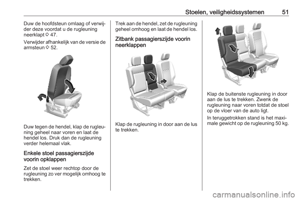 OPEL COMBO E 2019.75  Gebruikershandleiding (in Dutch) Stoelen, veiligheidssystemen51Duw de hoofdsteun omlaag of verwij‐
der deze voordat u de rugleuning
neerklapt  3 47.
Verwijder afhankelijk van de versie de
armsteun  3 52.
Duw tegen de hendel, klap d