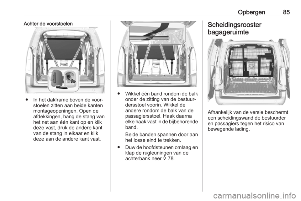 OPEL COMBO E 2019.75  Gebruikershandleiding (in Dutch) Opbergen85Achter de voorstoelen
● In het dakframe boven de voor‐stoelen zitten aan beide kanten
montageopeningen. Open de
afdekkingen, hang de stang van
het net aan één kant op en klik
deze vast