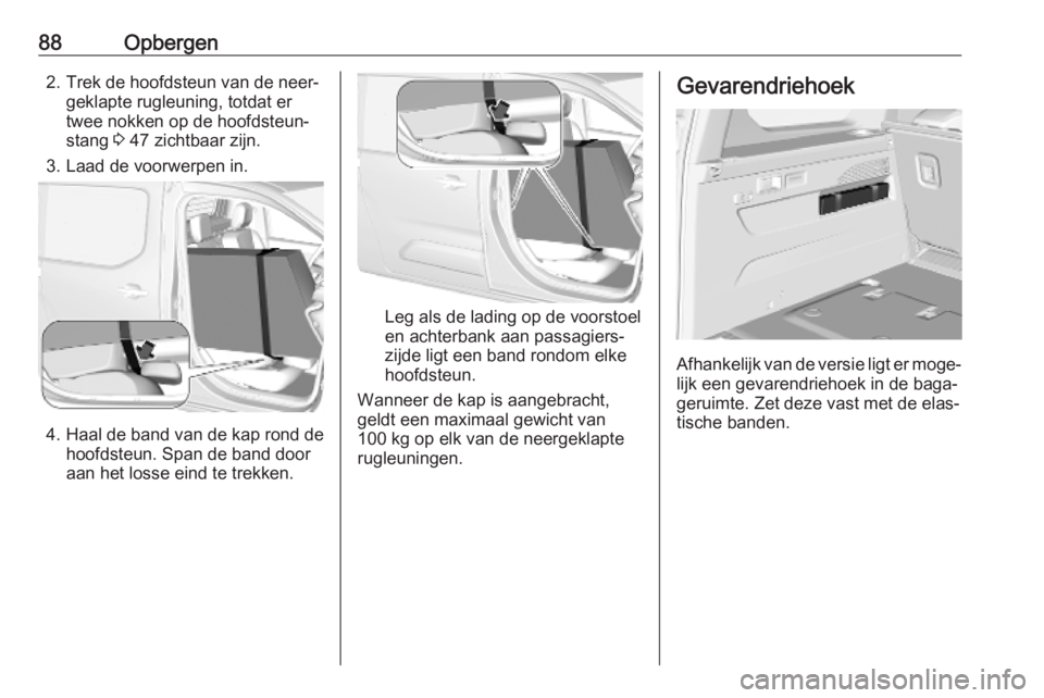 OPEL COMBO E 2019.75  Gebruikershandleiding (in Dutch) 88Opbergen2. Trek de hoofdsteun van de neer‐geklapte rugleuning, totdat er
twee nokken op de hoofdsteun‐
stang  3 47 zichtbaar zijn.
3. Laad de voorwerpen in.
4. Haal de band van de kap rond de ho