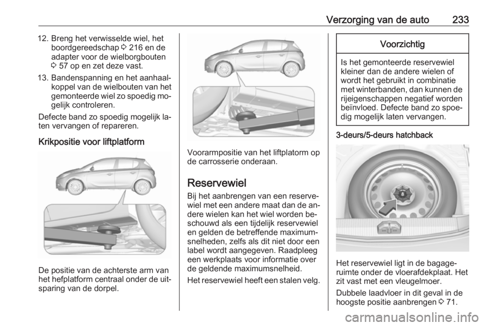 OPEL CORSA 2016 Gebruikershandleiding (in Dutch) Verzorging van de auto23312. Breng het verwisselde wiel, hetboordgereedschap 3 216 en de
adapter voor de wielborgbouten
3 57 op en zet deze vast.
13. Bandenspanning en het aanhaal‐ koppel van de w OPEL CORSA 2016 Gebruikershandleiding (in Dutch) Verzorging van de auto23312. Breng het verwisselde wiel, hetboordgereedschap 3 216 en de
adapter voor de wielborgbouten
3 57 op en zet deze vast.
13. Bandenspanning en het aanhaal‐ koppel van de w