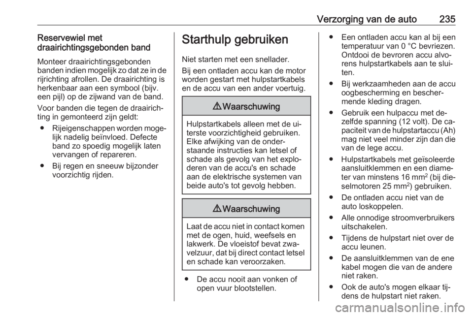 OPEL CORSA 2016 Gebruikershandleiding (in Dutch) Verzorging van de auto235Reservewiel met
draairichtingsgebonden band
Monteer draairichtingsgebonden
banden indien mogelijk zo dat ze in de rijrichting afrollen. De draairichting isherkenbaar aan een s OPEL CORSA 2016 Gebruikershandleiding (in Dutch) Verzorging van de auto235Reservewiel met
draairichtingsgebonden band
Monteer draairichtingsgebonden
banden indien mogelijk zo dat ze in de rijrichting afrollen. De draairichting isherkenbaar aan een s