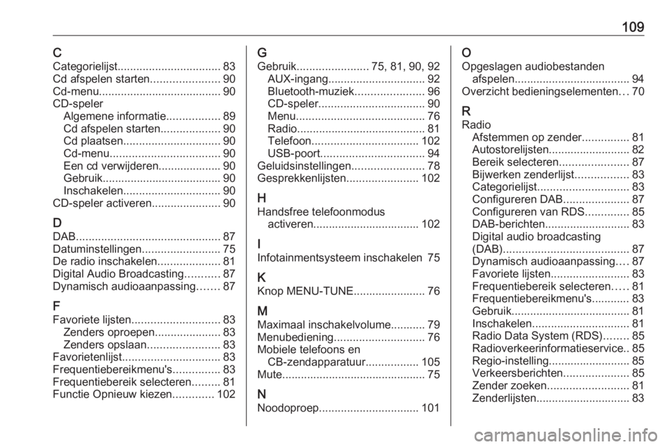 OPEL CORSA E 2017.5  Handleiding Infotainment (in Dutch) 109CCategorielijst ................................. 83
Cd afspelen starten ......................90
Cd-menu ....................................... 90
CD-speler Algemene informatie .................8