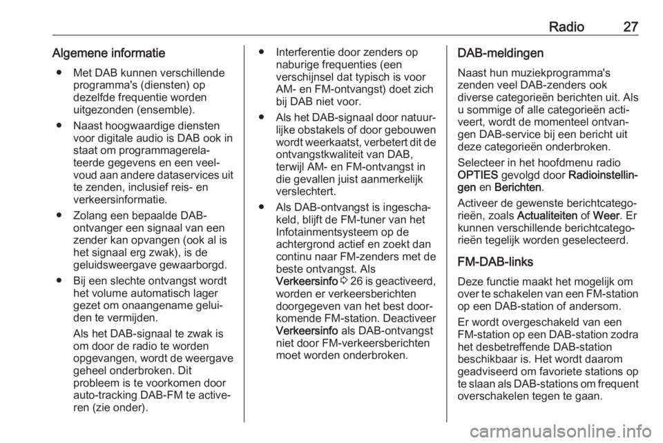 OPEL CORSA F 2020 Handleiding Infotainment (in Dutch) Radio27Algemene informatie● Met DAB kunnen verschillende programma's (diensten) op
dezelfde frequentie worden
uitgezonden (ensemble).
● Naast hoogwaardige diensten voor digitale audio is DAB o OPEL CORSA F 2020 Handleiding Infotainment (in Dutch) Radio27Algemene informatie● Met DAB kunnen verschillende programma's (diensten) op
dezelfde frequentie worden
uitgezonden (ensemble).
● Naast hoogwaardige diensten voor digitale audio is DAB o