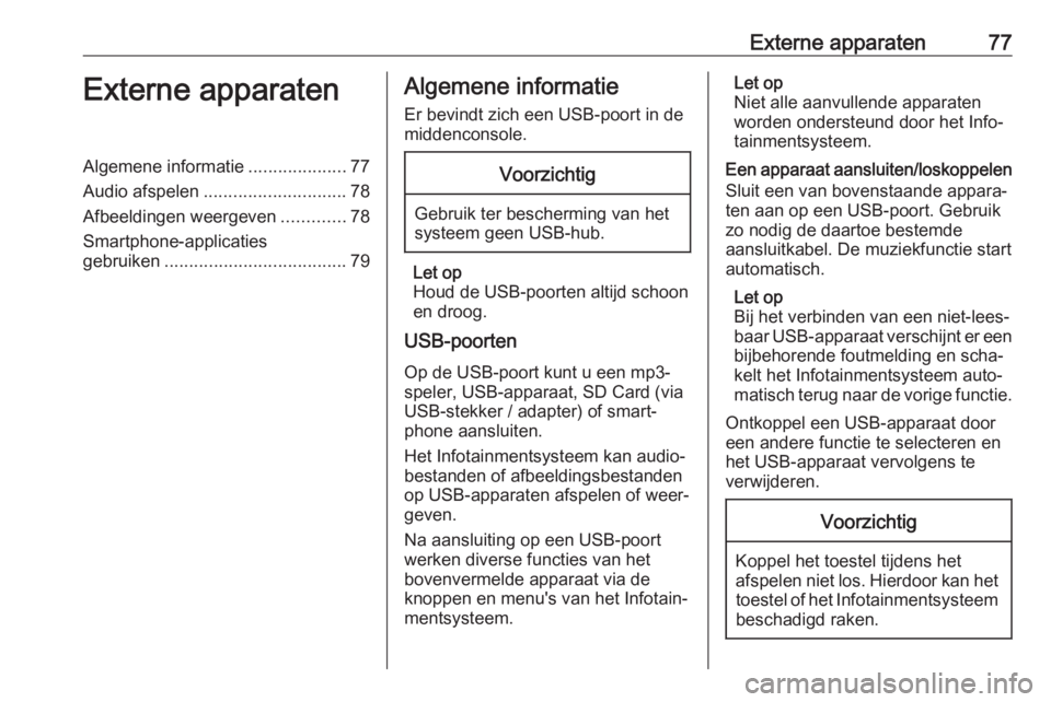OPEL CORSA F 2020 Handleiding Infotainment (in Dutch) Externe apparaten77Externe apparatenAlgemene informatie....................77
Audio afspelen ............................. 78
Afbeeldingen weergeven .............78
Smartphone-applicaties
gebruiken .. OPEL CORSA F 2020 Handleiding Infotainment (in Dutch) Externe apparaten77Externe apparatenAlgemene informatie....................77
Audio afspelen ............................. 78
Afbeeldingen weergeven .............78
Smartphone-applicaties
gebruiken ..