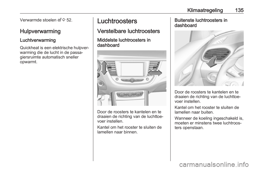OPEL GRANDLAND X 2018.75  Gebruikershandleiding (in Dutch) Klimaatregeling135Verwarmde stoelen ß 3  52.
Hulpverwarming
Luchtverwarming
Quickheat is een elektrische hulpver‐
warming die de lucht in de passa‐
giersruimte automatisch sneller
opwarmt.Luchtro