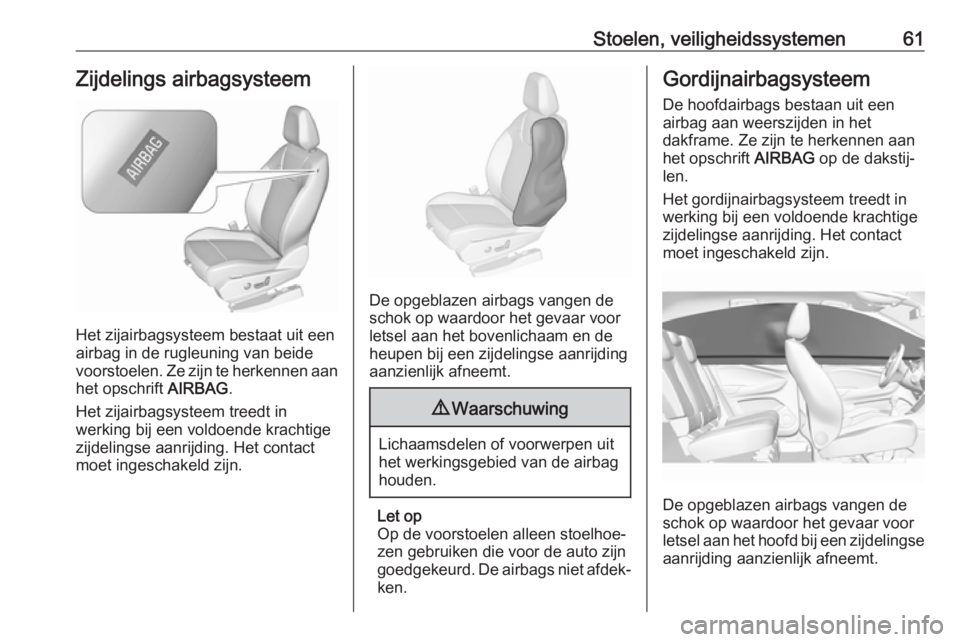 OPEL GRANDLAND X 2018.75 Gebruikershandleiding (in Dutch) Stoelen, veiligheidssystemen61Zijdelings airbagsysteem
Het zijairbagsysteem bestaat uit een
airbag in de rugleuning van beide
voorstoelen. Ze zijn te herkennen aan het opschrift AIRBAG.
Het zijairbag OPEL GRANDLAND X 2018.75 Gebruikershandleiding (in Dutch) Stoelen, veiligheidssystemen61Zijdelings airbagsysteem
Het zijairbagsysteem bestaat uit een
airbag in de rugleuning van beide
voorstoelen. Ze zijn te herkennen aan het opschrift AIRBAG.
Het zijairbag