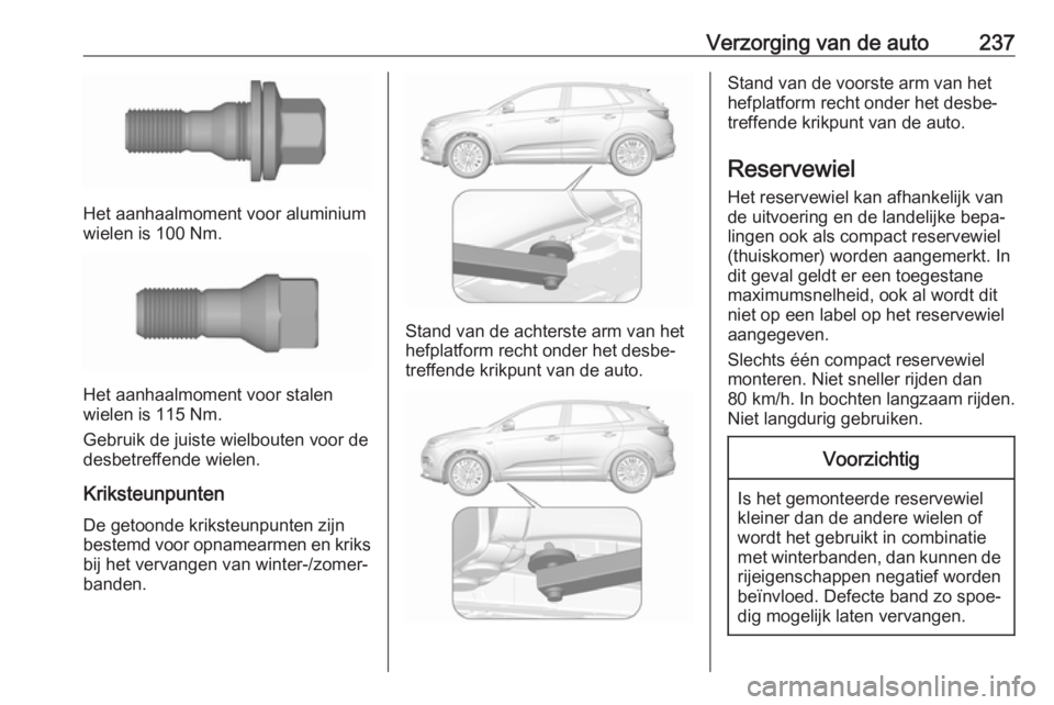 OPEL GRANDLAND X 2019 Gebruikershandleiding (in Dutch) Verzorging van de auto237
Het aanhaalmoment voor aluminium
wielen is 100 Nm.
Het aanhaalmoment voor stalen
wielen is 115 Nm.
Gebruik de juiste wielbouten voor de
desbetreffende wielen.
Kriksteunpunten OPEL GRANDLAND X 2019 Gebruikershandleiding (in Dutch) Verzorging van de auto237
Het aanhaalmoment voor aluminium
wielen is 100 Nm.
Het aanhaalmoment voor stalen
wielen is 115 Nm.
Gebruik de juiste wielbouten voor de
desbetreffende wielen.
Kriksteunpunten