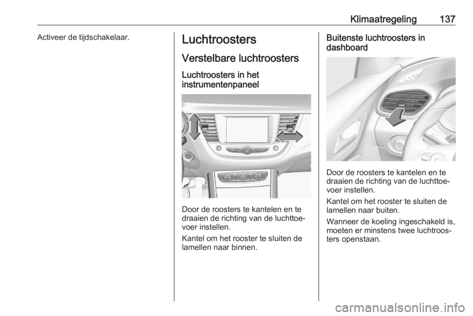 OPEL GRANDLAND X 2020  Gebruikershandleiding (in Dutch) Klimaatregeling137Activeer de tijdschakelaar.Luchtroosters
Verstelbare luchtroosters
Luchtroosters in het
instrumentenpaneel
Door de roosters te kantelen en te
draaien de richting van de luchttoe‐
v