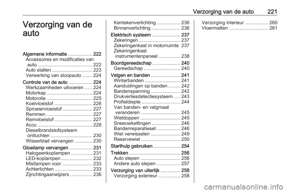 OPEL GRANDLAND X 2020  Gebruikershandleiding (in Dutch) Verzorging van de auto221Verzorging van de
autoAlgemene informatie ..................222
Accessoires en modificaties van auto ........................................ 222
Auto stallen ................