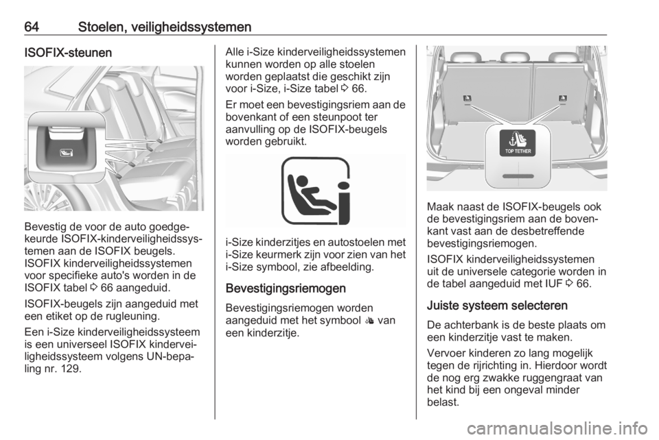 OPEL GRANDLAND X 2020  Gebruikershandleiding (in Dutch) 64Stoelen, veiligheidssystemenISOFIX-steunen
Bevestig de voor de auto goedge‐
keurde ISOFIX-kinderveiligheidssys‐
temen aan de ISOFIX beugels.
ISOFIX kinderveiligheidssystemen
voor specifieke auto
