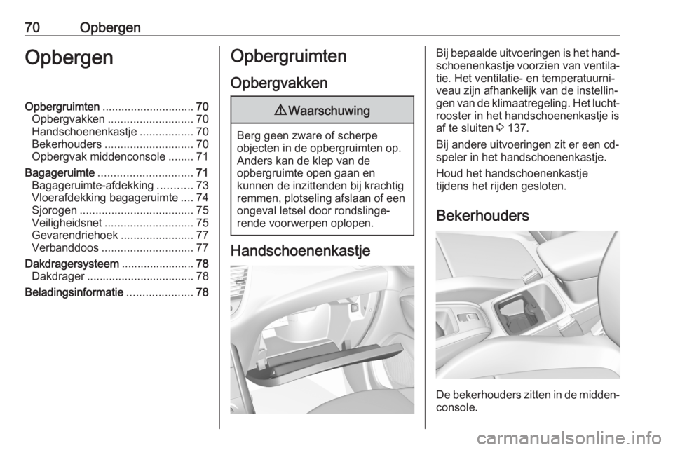 OPEL GRANDLAND X 2020  Gebruikershandleiding (in Dutch) 70OpbergenOpbergenOpbergruimten............................. 70
Opbergvakken ........................... 70
Handschoenenkastje .................70
Bekerhouders ............................ 70
Opbergva