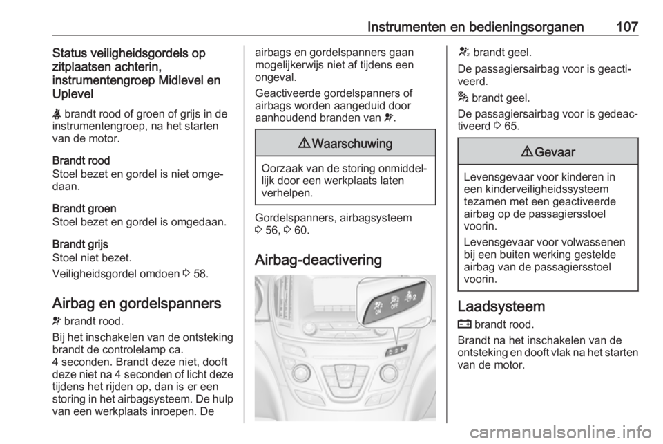 OPEL INSIGNIA 2017  Gebruikershandleiding (in Dutch) Instrumenten en bedieningsorganen107Status veiligheidsgordels op
zitplaatsen achterin,
instrumentengroep Midlevel en
Uplevel
X  brandt rood of groen of grijs in de
instrumentengroep, na het starten va