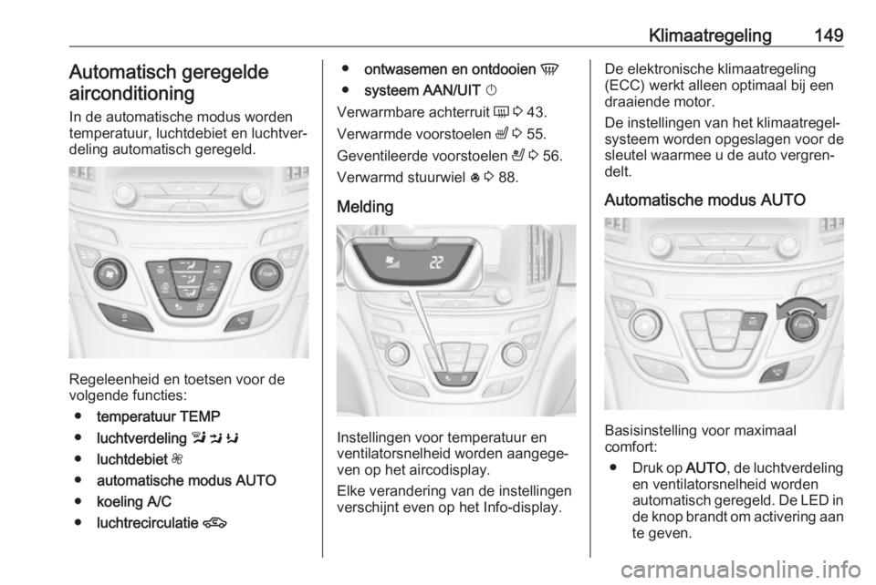 OPEL INSIGNIA 2017  Gebruikershandleiding (in Dutch) Klimaatregeling149Automatisch geregeldeairconditioning
In de automatische modus worden temperatuur, luchtdebiet en luchtver‐
deling automatisch geregeld.
Regeleenheid en toetsen voor de
volgende fun