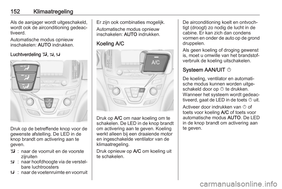 OPEL INSIGNIA 2017  Gebruikershandleiding (in Dutch) 152KlimaatregelingAls de aanjager wordt uitgeschakeld,
wordt ook de airconditioning gedeac‐
tiveerd.
Automatische modus opnieuw
inschakelen:  AUTO indrukken.
Luchtverdeling  l, M , K
Druk op de betr