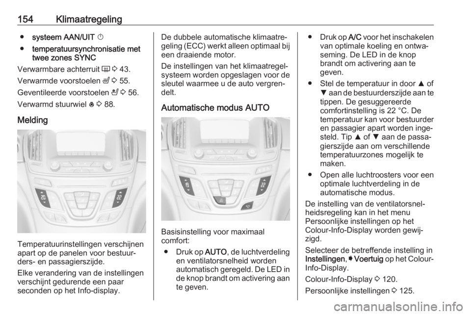 OPEL INSIGNIA 2017  Gebruikershandleiding (in Dutch) 154Klimaatregeling●systeem AAN/UIT  X
● temperatuursynchronisatie met
twee zones  SYNC
Verwarmbare achterruit  Ü 3  43.
Verwarmde voorstoelen  ß 3  55.
Geventileerde voorstoelen  A 3  56.
Verwar