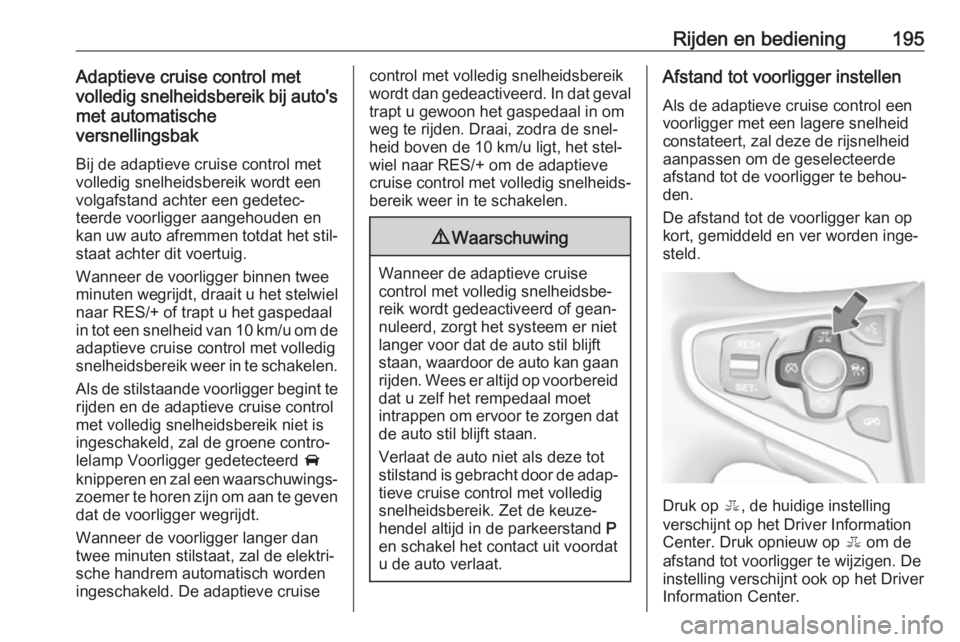 OPEL INSIGNIA 2017  Gebruikershandleiding (in Dutch) Rijden en bediening195Adaptieve cruise control met
volledig snelheidsbereik bij auto's met automatische
versnellingsbak
Bij de adaptieve cruise control met
volledig snelheidsbereik wordt een
volga