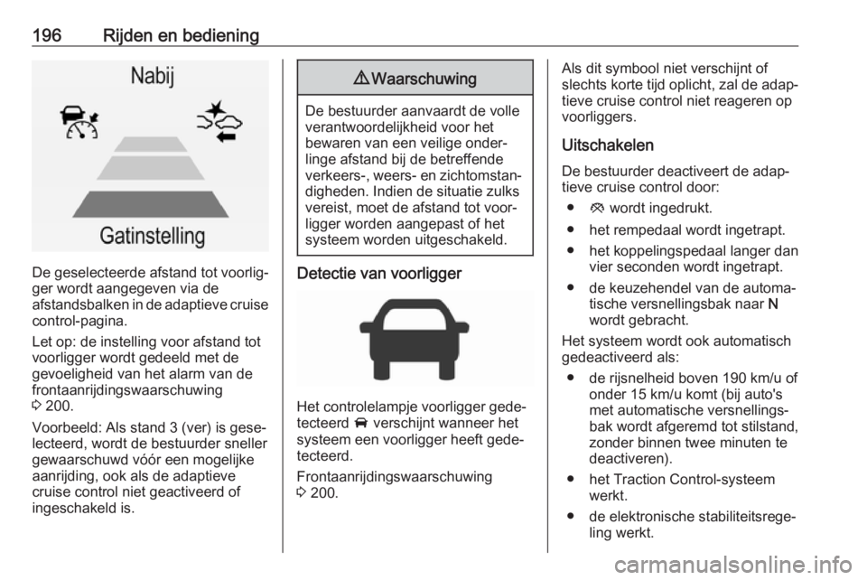 OPEL INSIGNIA 2017  Gebruikershandleiding (in Dutch) 196Rijden en bediening
De geselecteerde afstand tot voorlig‐
ger wordt aangegeven via de
afstandsbalken in de adaptieve cruise
control-pagina.
Let op: de instelling voor afstand tot
voorligger wordt