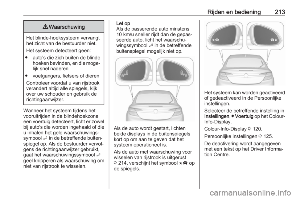 OPEL INSIGNIA 2017  Gebruikershandleiding (in Dutch) Rijden en bediening2139Waarschuwing
Het blinde-hoeksysteem vervangt
het zicht van de bestuurder niet.
Het systeem detecteert geen:
● auto's die zich buiten de blinde hoeken bevinden, en die moge
