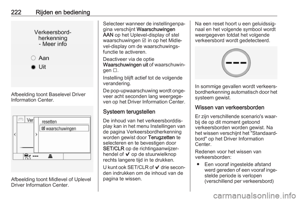 OPEL INSIGNIA 2017  Gebruikershandleiding (in Dutch) 222Rijden en bediening
Afbeelding toont Baselevel Driver
Information Center.
Afbeelding toont Midlevel of Uplevel
Driver Information Center.
Selecteer wanneer de instellingenpa‐
gina verschijnt  Waa