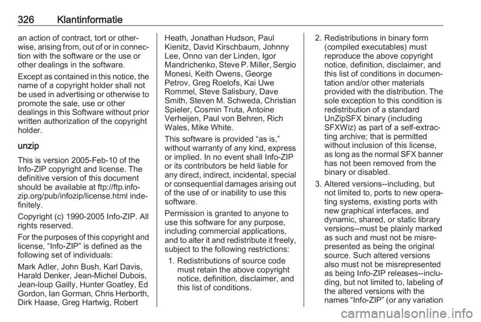 OPEL INSIGNIA 2017  Gebruikershandleiding (in Dutch) 326Klantinformatiean action of contract, tort or other‐
wise, arising from, out of or in connec‐
tion with the software or the use or
other dealings in the software.
Except as contained in this no