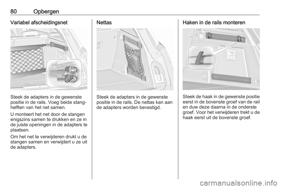 OPEL INSIGNIA 2017  Gebruikershandleiding (in Dutch) 80OpbergenVariabel afscheidingsnet
Steek de adapters in de gewenste
positie in de rails. Voeg beide stang‐
helften van het net samen.
U monteert het net door de stangen
enigszins samen te drukken en