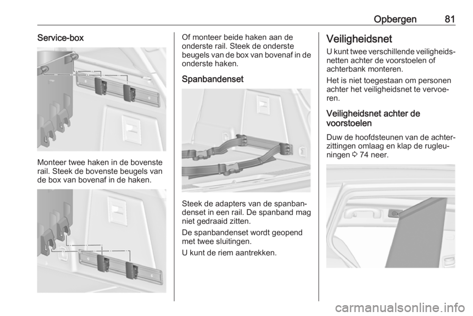OPEL INSIGNIA 2017  Gebruikershandleiding (in Dutch) Opbergen81Service-box
Monteer twee haken in de bovenste
rail. Steek de bovenste beugels van de box van bovenaf in de haken.
Of monteer beide haken aan de
onderste rail. Steek de onderste
beugels van d