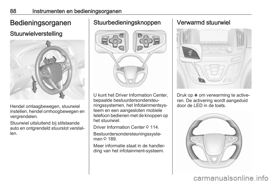 OPEL INSIGNIA 2017  Gebruikershandleiding (in Dutch) 88Instrumenten en bedieningsorganenBedieningsorganenStuurwielverstelling
Hendel omlaagbewegen, stuurwiel
instellen, hendel omhoogbewegen en
vergrendelen.
Stuurwiel uitsluitend bij stilstaande
auto en 