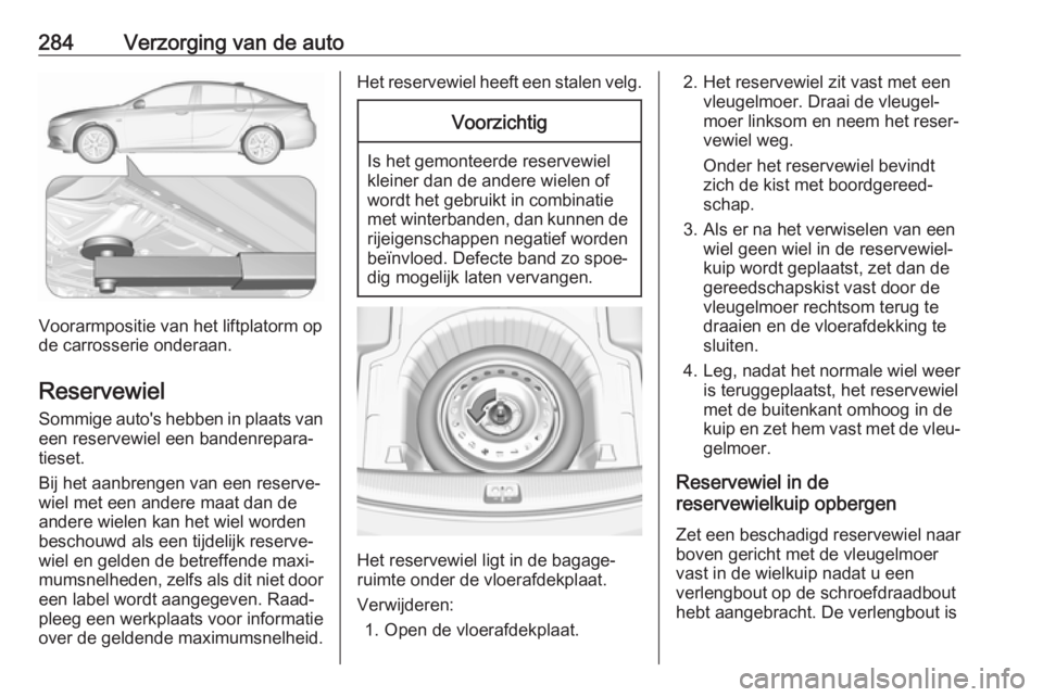 OPEL INSIGNIA BREAK 2017.75 Gebruikershandleiding (in Dutch) 284Verzorging van de auto
Voorarmpositie van het liftplatorm op
de carrosserie onderaan.
Reservewiel
Sommige auto's hebben in plaats van
een reservewiel een bandenrepara‐
tieset.
Bij het aanbren OPEL INSIGNIA BREAK 2017.75 Gebruikershandleiding (in Dutch) 284Verzorging van de auto
Voorarmpositie van het liftplatorm op
de carrosserie onderaan.
Reservewiel
Sommige auto's hebben in plaats van
een reservewiel een bandenrepara‐
tieset.
Bij het aanbren