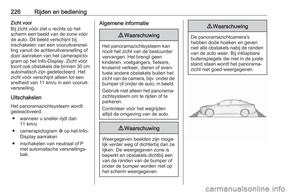 OPEL INSIGNIA BREAK 2018.5  Gebruikershandleiding (in Dutch) 226Rijden en bedieningZicht voor
Bij zicht vóór ziet u rechts op het
scherm een beeld van de zone vóór
de auto. Dit beeld verschijnt bij
inschakelen van een vooruitversnel‐
ling vanuit de achter