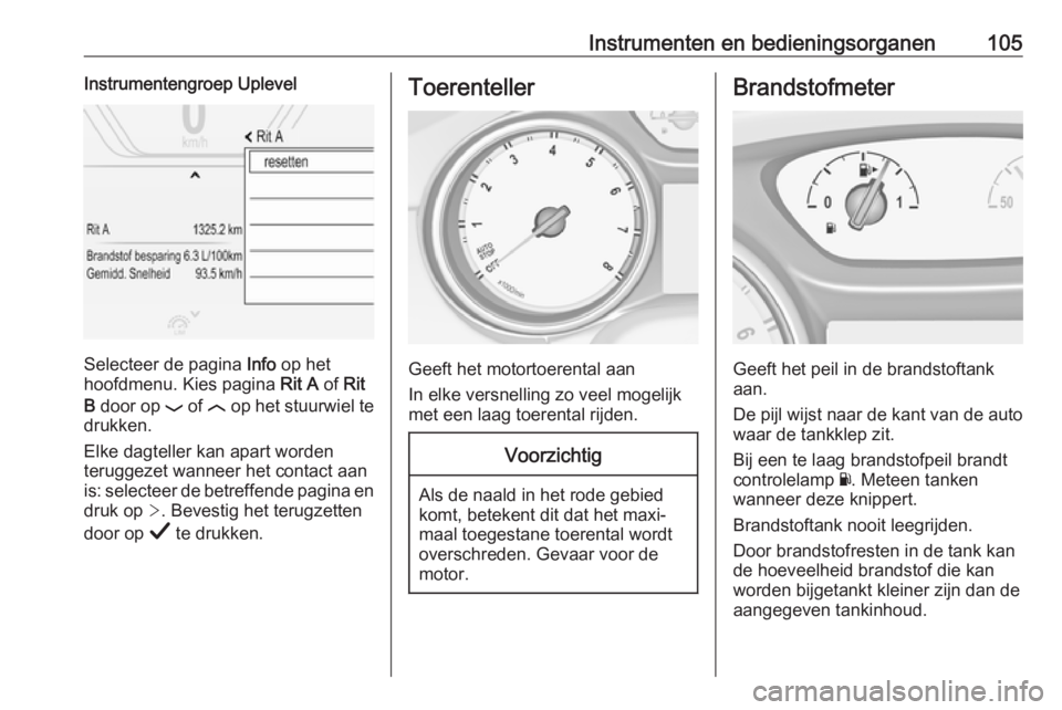 OPEL INSIGNIA BREAK 2019  Gebruikershandleiding (in Dutch) Instrumenten en bedieningsorganen105Instrumentengroep Uplevel
Selecteer de pagina Info op het
hoofdmenu. Kies pagina  Rit A of Rit
B  door op  P of  N op het stuurwiel te
drukken.
Elke dagteller kan a