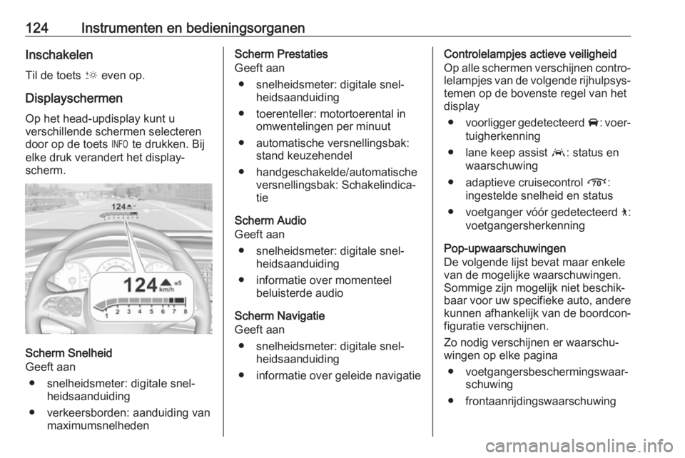 OPEL INSIGNIA BREAK 2019 Gebruikershandleiding (in Dutch) 124Instrumenten en bedieningsorganenInschakelen
Til de toets & even op.
Displayschermen
Op het head-updisplay kunt u
verschillende schermen selecteren door op de toets / te drukken. Bij
elke druk ve OPEL INSIGNIA BREAK 2019 Gebruikershandleiding (in Dutch) 124Instrumenten en bedieningsorganenInschakelen
Til de toets & even op.
Displayschermen
Op het head-updisplay kunt u
verschillende schermen selecteren door op de toets / te drukken. Bij
elke druk ve