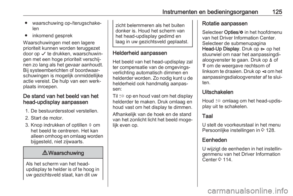OPEL INSIGNIA BREAK 2019 Gebruikershandleiding (in Dutch) Instrumenten en bedieningsorganen125● waarschuwing op-/terugschake‐len
● inkomend gesprek
Waarschuwingen met een lagere
prioriteit kunnen worden teruggezet
door op G te drukken, waarschuwin‐
OPEL INSIGNIA BREAK 2019 Gebruikershandleiding (in Dutch) Instrumenten en bedieningsorganen125● waarschuwing op-/terugschake‐len
● inkomend gesprek
Waarschuwingen met een lagere
prioriteit kunnen worden teruggezet
door op G te drukken, waarschuwin‐