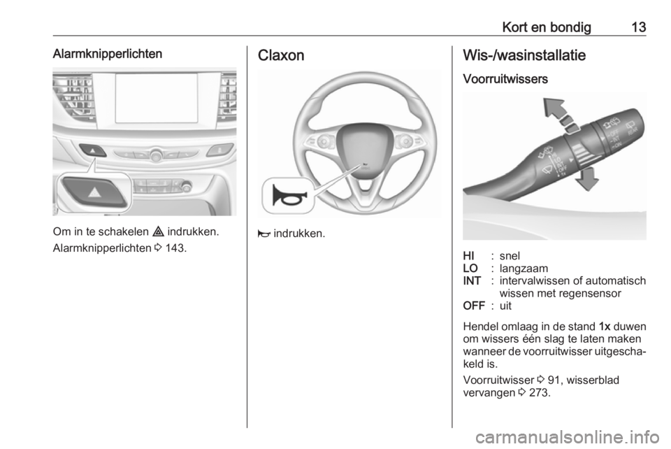 OPEL INSIGNIA BREAK 2019  Gebruikershandleiding (in Dutch) Kort en bondig13Alarmknipperlichten
Om in te schakelen ¨ indrukken.
Alarmknipperlichten  3 143.
Claxon
j  indrukken.
Wis-/wasinstallatie
VoorruitwissersHI:snelLO:langzaamINT:intervalwissen of automat
