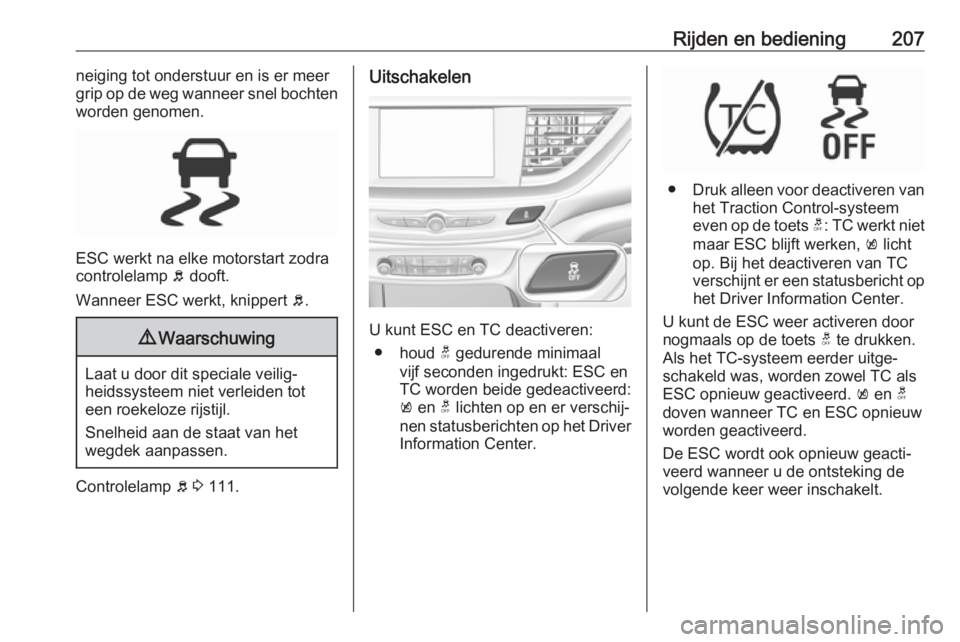 OPEL INSIGNIA BREAK 2019 Gebruikershandleiding (in Dutch) Rijden en bediening207neiging tot onderstuur en is er meer
grip op de weg wanneer snel bochten
worden genomen.
ESC werkt na elke motorstart zodra
controlelamp b dooft.
Wanneer ESC werkt, knippert b. OPEL INSIGNIA BREAK 2019 Gebruikershandleiding (in Dutch) Rijden en bediening207neiging tot onderstuur en is er meer
grip op de weg wanneer snel bochten
worden genomen.
ESC werkt na elke motorstart zodra
controlelamp b dooft.
Wanneer ESC werkt, knippert b.