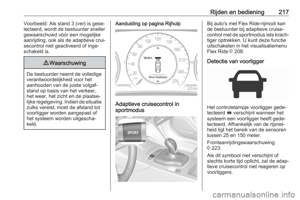 OPEL INSIGNIA BREAK 2019 Gebruikershandleiding (in Dutch) Rijden en bediening217Voorbeeld: Als stand 3 (ver) is gese‐
lecteerd, wordt de bestuurder sneller
gewaarschuwd vóór een mogelijke
aanrijding, ook als de adaptieve crui‐
secontrol niet geactiveer OPEL INSIGNIA BREAK 2019 Gebruikershandleiding (in Dutch) Rijden en bediening217Voorbeeld: Als stand 3 (ver) is gese‐
lecteerd, wordt de bestuurder sneller
gewaarschuwd vóór een mogelijke
aanrijding, ook als de adaptieve crui‐
secontrol niet geactiveer