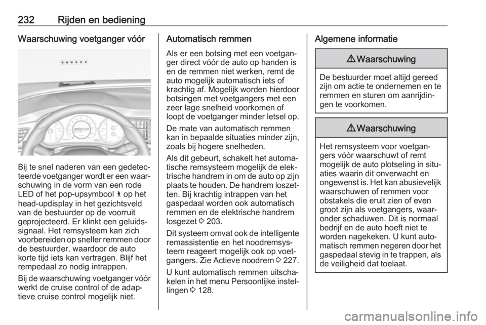 OPEL INSIGNIA BREAK 2019 Gebruikershandleiding (in Dutch) 232Rijden en bedieningWaarschuwing voetganger vóór
Bij te snel naderen van een gedetec‐
teerde voetganger wordt er een waar‐
schuwing in de vorm van een rode
LED of het pop-upsymbool 7 op het
h OPEL INSIGNIA BREAK 2019 Gebruikershandleiding (in Dutch) 232Rijden en bedieningWaarschuwing voetganger vóór
Bij te snel naderen van een gedetec‐
teerde voetganger wordt er een waar‐
schuwing in de vorm van een rode
LED of het pop-upsymbool 7 op het
h