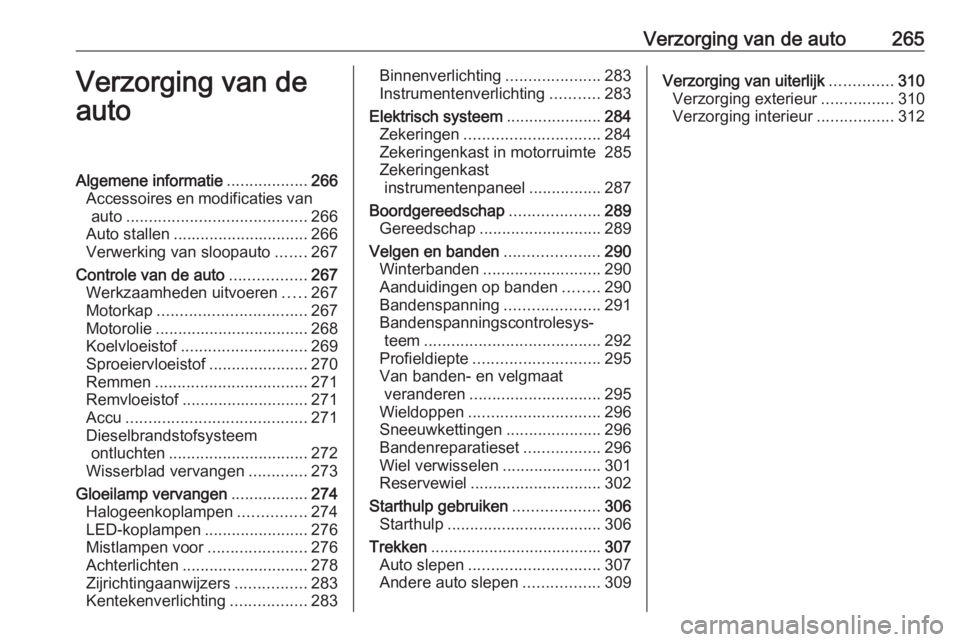OPEL INSIGNIA BREAK 2019 Gebruikershandleiding (in Dutch) Verzorging van de auto265Verzorging van de
autoAlgemene informatie ..................266
Accessoires en modificaties van auto ........................................ 266
Auto stallen ................ OPEL INSIGNIA BREAK 2019 Gebruikershandleiding (in Dutch) Verzorging van de auto265Verzorging van de
autoAlgemene informatie ..................266
Accessoires en modificaties van auto ........................................ 266
Auto stallen ................