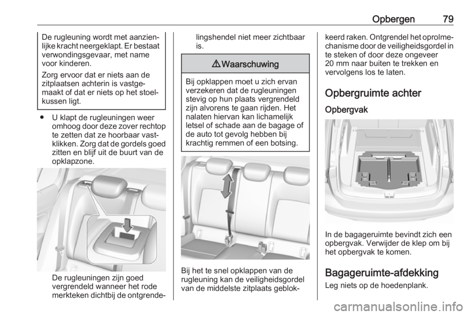 OPEL INSIGNIA BREAK 2019  Gebruikershandleiding (in Dutch) Opbergen79De rugleuning wordt met aanzien‐
lijke kracht neergeklapt. Er bestaat
verwondingsgevaar, met name
voor kinderen.
Zorg ervoor dat er niets aan de
zitplaatsen achterin is vastge‐
maakt of 