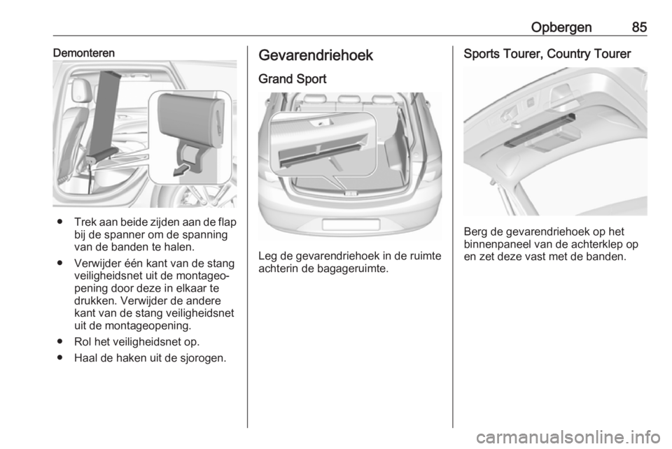 OPEL INSIGNIA BREAK 2019  Gebruikershandleiding (in Dutch) Opbergen85Demonteren
●Trek aan beide zijden aan de flap
bij de spanner om de spanning
van de banden te halen.
● Verwijder één kant van de stang veiligheidsnet uit de montageo‐
pening door deze