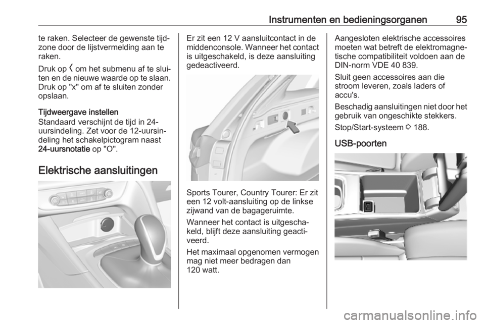 OPEL INSIGNIA BREAK 2019  Gebruikershandleiding (in Dutch) Instrumenten en bedieningsorganen95te raken. Selecteer de gewenste tijd‐
zone door de lijstvermelding aan te raken.
Druk op  O om het submenu af te slui‐
ten en de nieuwe waarde op te slaan.
Druk 
