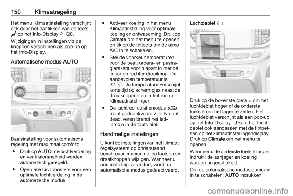 OPEL INSIGNIA BREAK 2020 Gebruikershandleiding (in Dutch) 150KlimaatregelingHet menu Klimaatinstelling verschijnt
ook door het aantikken van de toets g op het Info-Display 3 120.
Wijzigingen in instellingen via de
knoppen verschijnen als pop-up op
het Info OPEL INSIGNIA BREAK 2020 Gebruikershandleiding (in Dutch) 150KlimaatregelingHet menu Klimaatinstelling verschijnt
ook door het aantikken van de toets g op het Info-Display 3 120.
Wijzigingen in instellingen via de
knoppen verschijnen als pop-up op
het Info