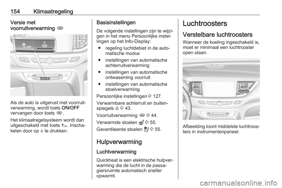 OPEL INSIGNIA BREAK 2020  Gebruikershandleiding (in Dutch) 154KlimaatregelingVersie met
voorruitverwarming  ,
Als de auto is uitgerust met voorruit‐
verwarming, wordt toets  ON/OFF
vervangen door toets  ,.
Het klimaatregelsysteem wordt dan uitgeschakeld met