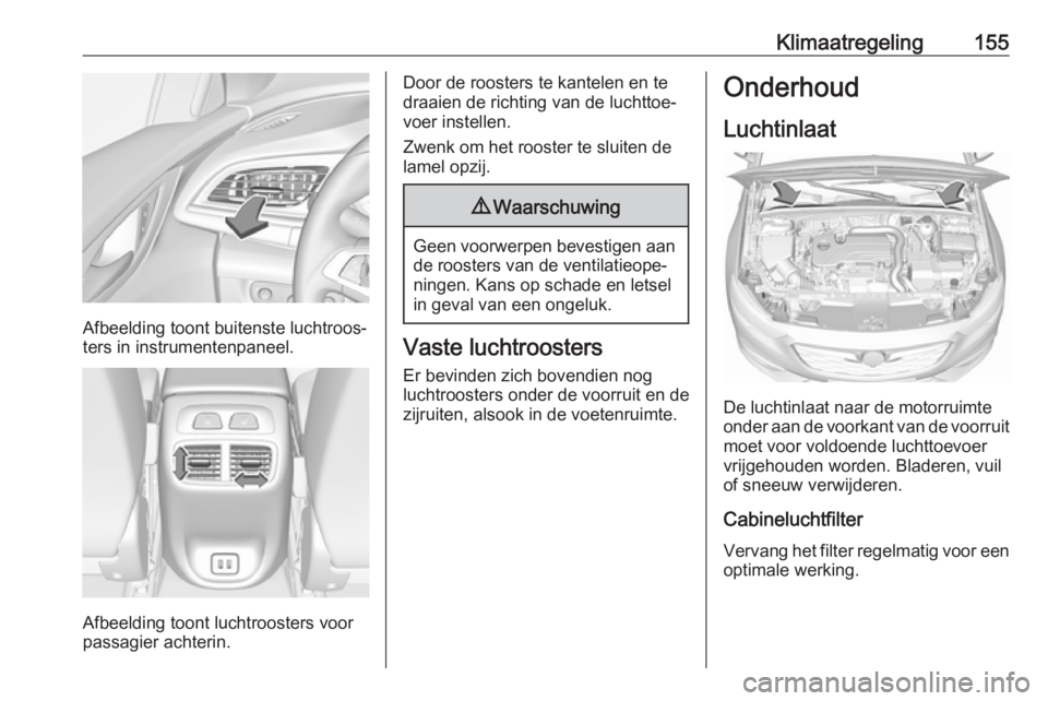 OPEL INSIGNIA BREAK 2020  Gebruikershandleiding (in Dutch) Klimaatregeling155
Afbeelding toont buitenste luchtroos‐
ters in instrumentenpaneel.
Afbeelding toont luchtroosters voor
passagier achterin.
Door de roosters te kantelen en te
draaien de richting va