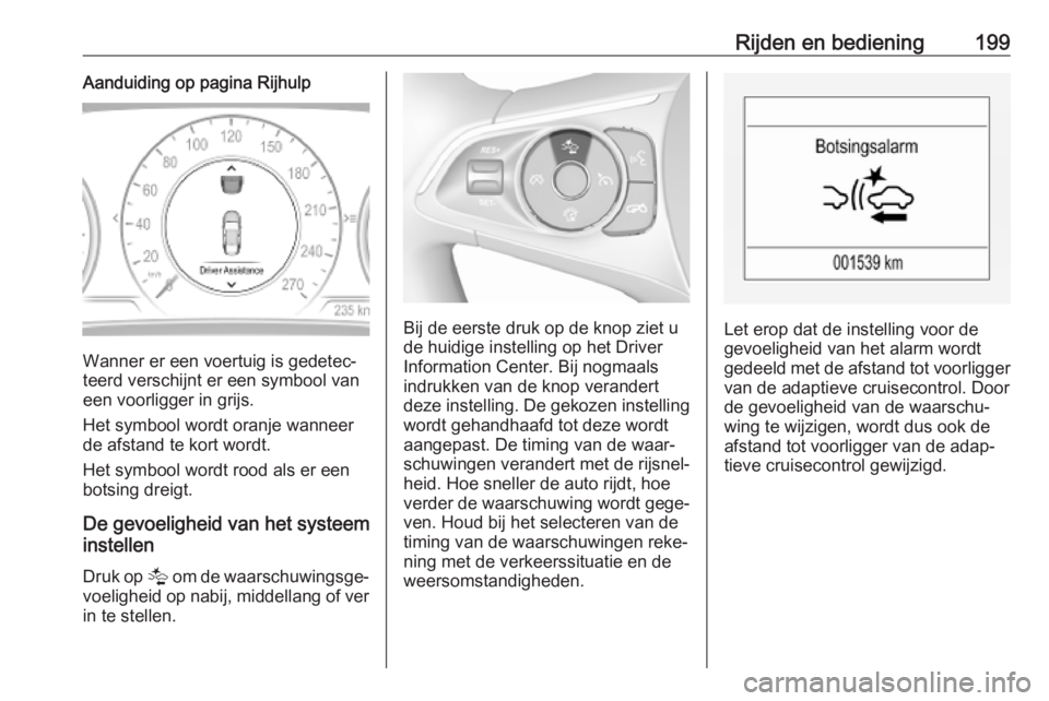 OPEL INSIGNIA BREAK 2020 Gebruikershandleiding (in Dutch) Rijden en bediening199Aanduiding op pagina Rijhulp
Wanner er een voertuig is gedetec‐
teerd verschijnt er een symbool van
een voorligger in grijs.
Het symbool wordt oranje wanneer
de afstand te kort OPEL INSIGNIA BREAK 2020 Gebruikershandleiding (in Dutch) Rijden en bediening199Aanduiding op pagina Rijhulp
Wanner er een voertuig is gedetec‐
teerd verschijnt er een symbool van
een voorligger in grijs.
Het symbool wordt oranje wanneer
de afstand te kort