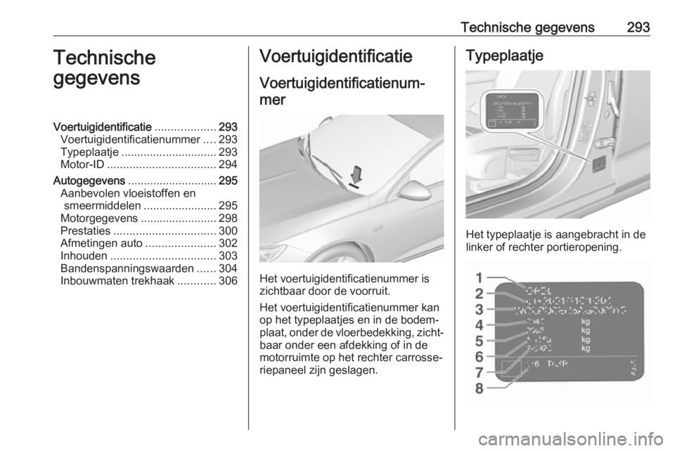 OPEL INSIGNIA BREAK 2020  Gebruikershandleiding (in Dutch) Technische gegevens293Technische
gegevensVoertuigidentificatie ...................293
Voertuigidentificatienummer ....293
Typeplaatje .............................. 293
Motor-ID ......................