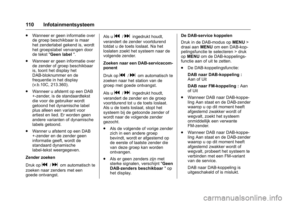 OPEL KARL 2016  Gebruikershandleiding (in Dutch) OPEL Karl Owner Manual (GMK-Localizing-EU LHD-9231167) - 2016 - crc -
9/10/15
110 Infotainmentsysteem
.Wanneer er geen informatie over
de groep beschikbaar is maar
het zenderlabel gekend is, wordt
het