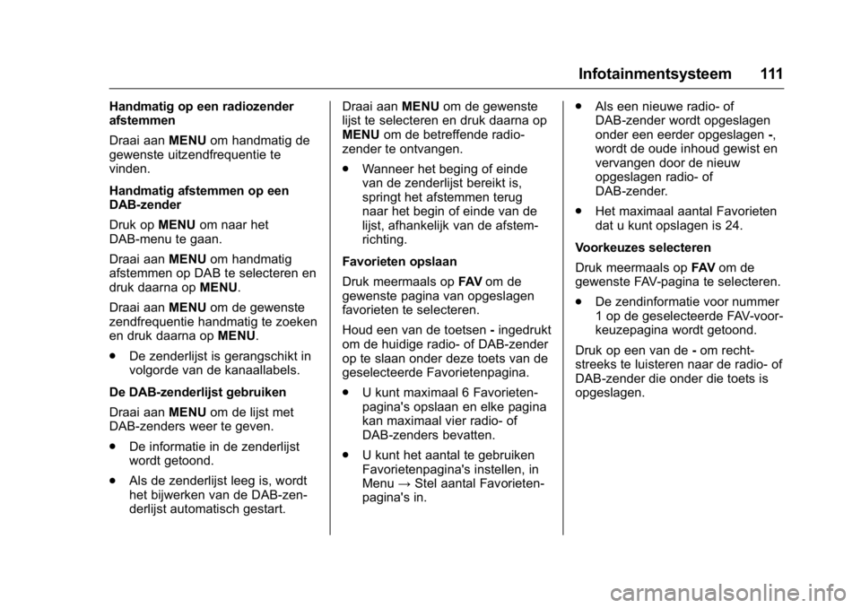 OPEL KARL 2016  Gebruikershandleiding (in Dutch) OPEL Karl Owner Manual (GMK-Localizing-EU LHD-9231167) - 2016 - crc -
9/10/15
Infotainmentsysteem 111
Handmatig op een radiozender
afstemmen
Draai aanMENUom handmatig de
gewenste uitzendfrequentie te
