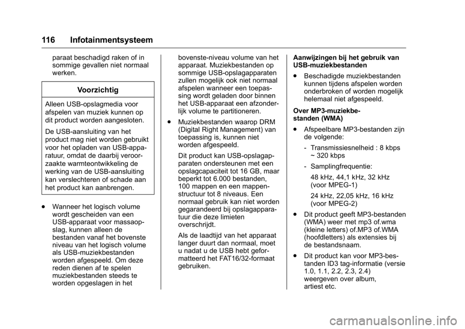 OPEL KARL 2016 Gebruikershandleiding (in Dutch) OPEL Karl Owner Manual (GMK-Localizing-EU LHD-9231167) - 2016 - crc -
9/10/15
116 Infotainmentsysteem
paraat beschadigd raken of in
sommige gevallen niet normaal
werken.
Voorzichtig
Alleen USB-opslagm OPEL KARL 2016 Gebruikershandleiding (in Dutch) OPEL Karl Owner Manual (GMK-Localizing-EU LHD-9231167) - 2016 - crc -
9/10/15
116 Infotainmentsysteem
paraat beschadigd raken of in
sommige gevallen niet normaal
werken.
Voorzichtig
Alleen USB-opslagm