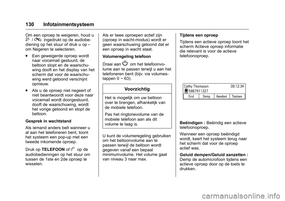 OPEL KARL 2016  Gebruikershandleiding (in Dutch) OPEL Karl Owner Manual (GMK-Localizing-EU LHD-9231167) - 2016 - crc -
9/10/15
130 Infotainmentsysteem
Om een oproep te weigeren, houd u$/cingedrukt op de audiobe-
diening op het stuur of druk u op -
o